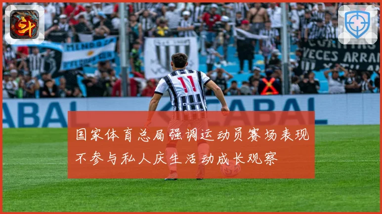国家体育总局强调运动员赛场表现不参与私人庆生活动成长观察