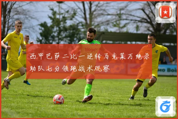 西甲巴萨二比一逆转马竞莱万绝杀助队七分领跑战术观察